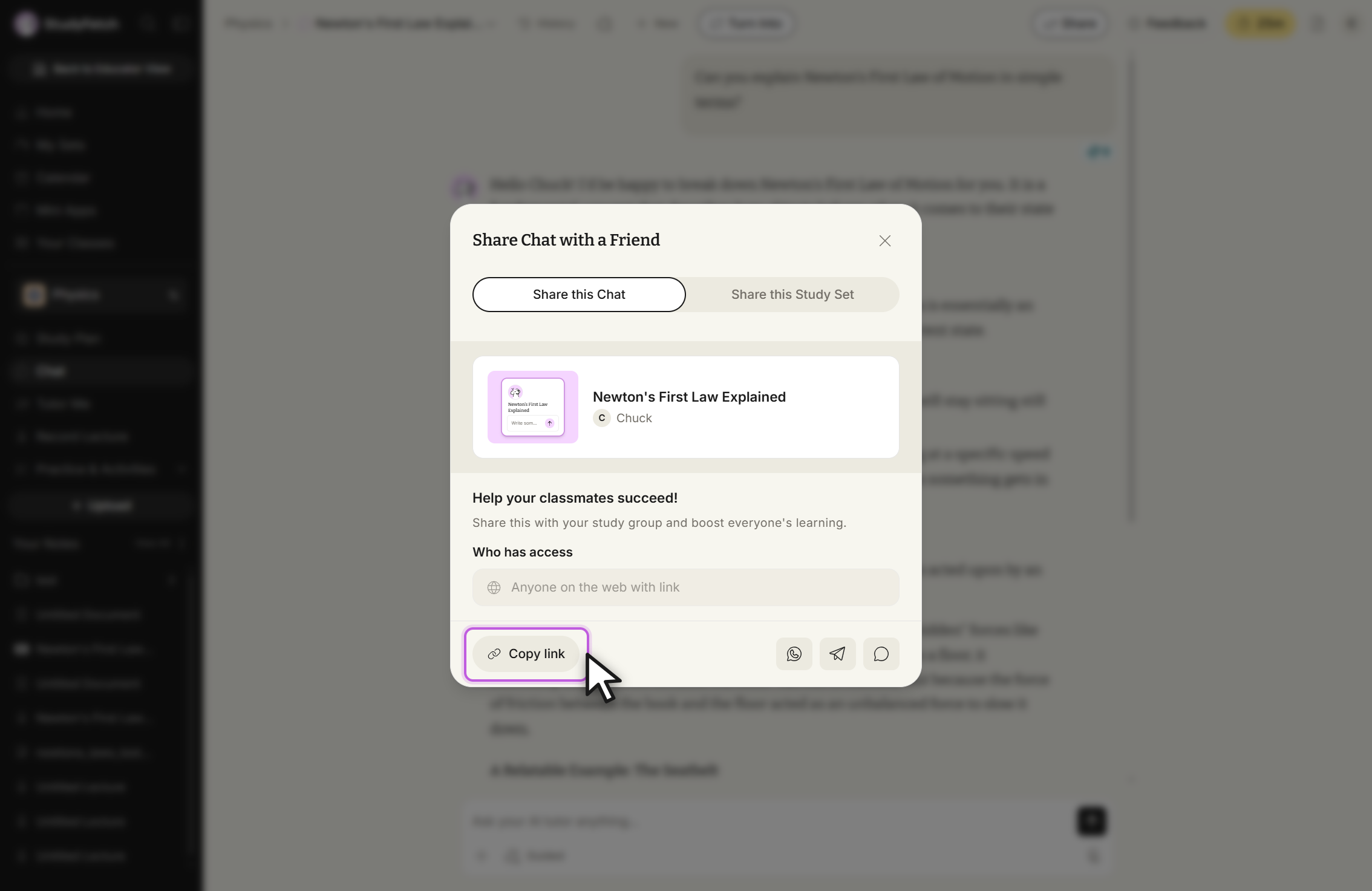 Share Chat with a Friend modal with the tabs Share this Chat, selected, and Share this Study Set. A card shows the chat Newton's First Law Explained by Chuck with a thumbnail. Below it the modal reads Help your classmates succeed! and Share this with your study group and boost everyone's learning. Who has access reads Anyone on the web with link. At the bottom the Copy link button is outlined with the cursor on it, beside three share icons: a WhatsApp icon, a paper plane, and a message bubble.