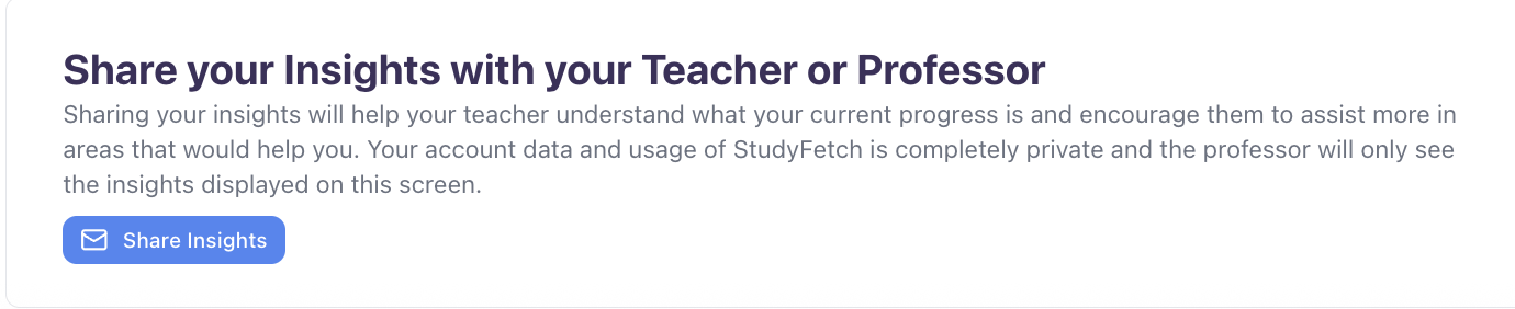 The Share your Insights with your Teacher or Professor panel. Its text reads: Sharing your insights will help your teacher understand what your current progress is and encourage them to assist more in areas that would help you. Your account data and usage of StudyFetch is completely private and the professor will only see the insights displayed on this screen. A Share Insights button with an envelope icon sits below the text.