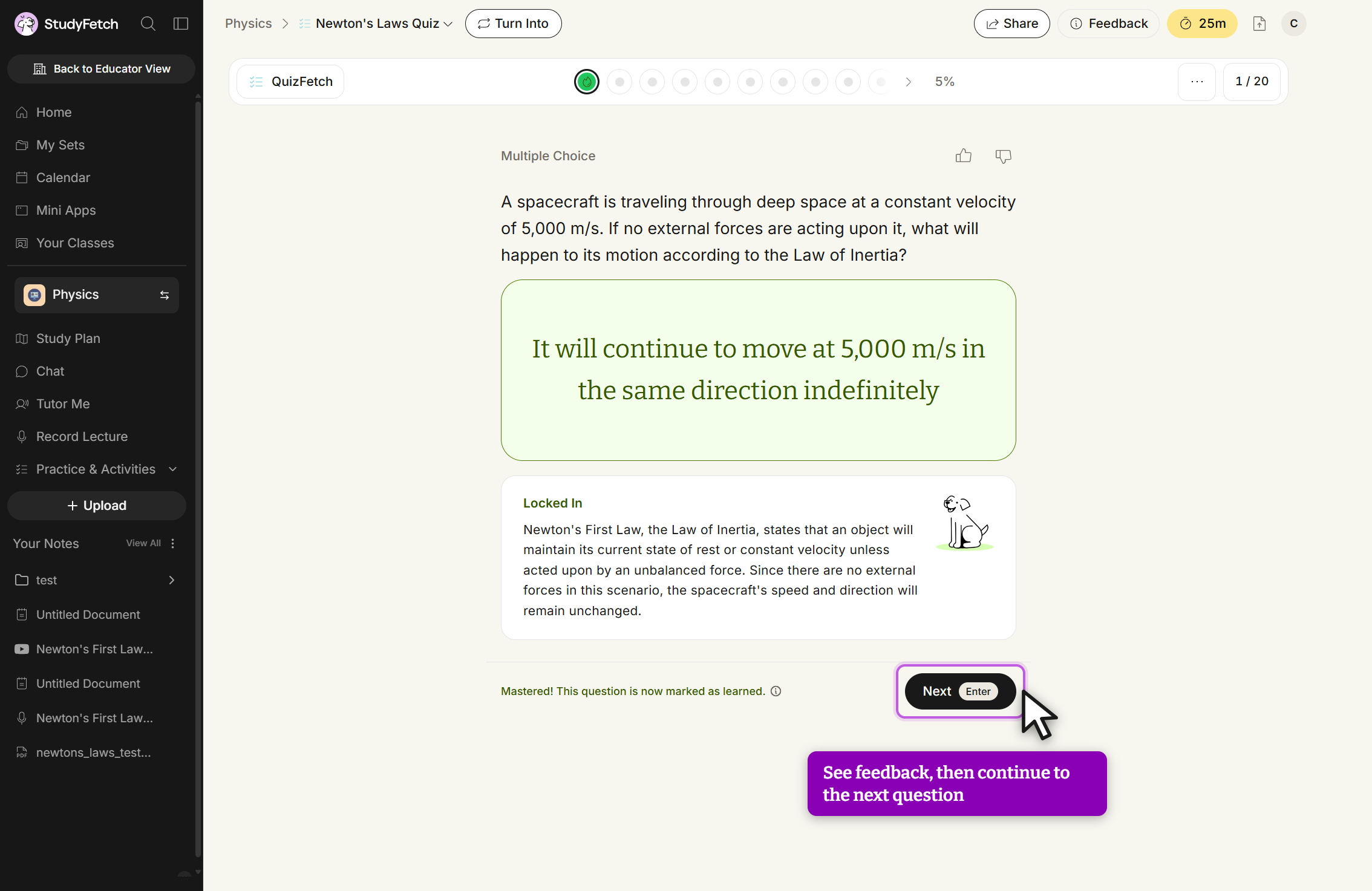 The Newton's Laws Quiz on question 1 / 20 at 5%, after rating confidence. The answer It will continue to move at 5,000 m/s in the same direction indefinitely is shown in a green card. Below it a panel headed Locked In explains that Newton's First Law, the Law of Inertia, states that an object will maintain its current state of rest or constant velocity unless acted upon by an unbalanced force, so the spacecraft's speed and direction will remain unchanged. A line at the bottom reads Mastered! This question is now marked as learned, beside a Next button labeled Enter with the cursor on it. The first progress dot at the top is green.