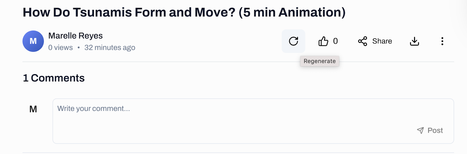 The header of the video How Do Tsunamis Form and Move? (5 min Animation) by Marelle Reyes, 0 views, 32 minutes ago. The first control in the row at the right is highlighted and shows the tooltip Regenerate, followed by a like button reading 0, Share, a download button and a three dot more options button. Below sit the 1 Comments heading and an empty Write your comment... box with a Post button.