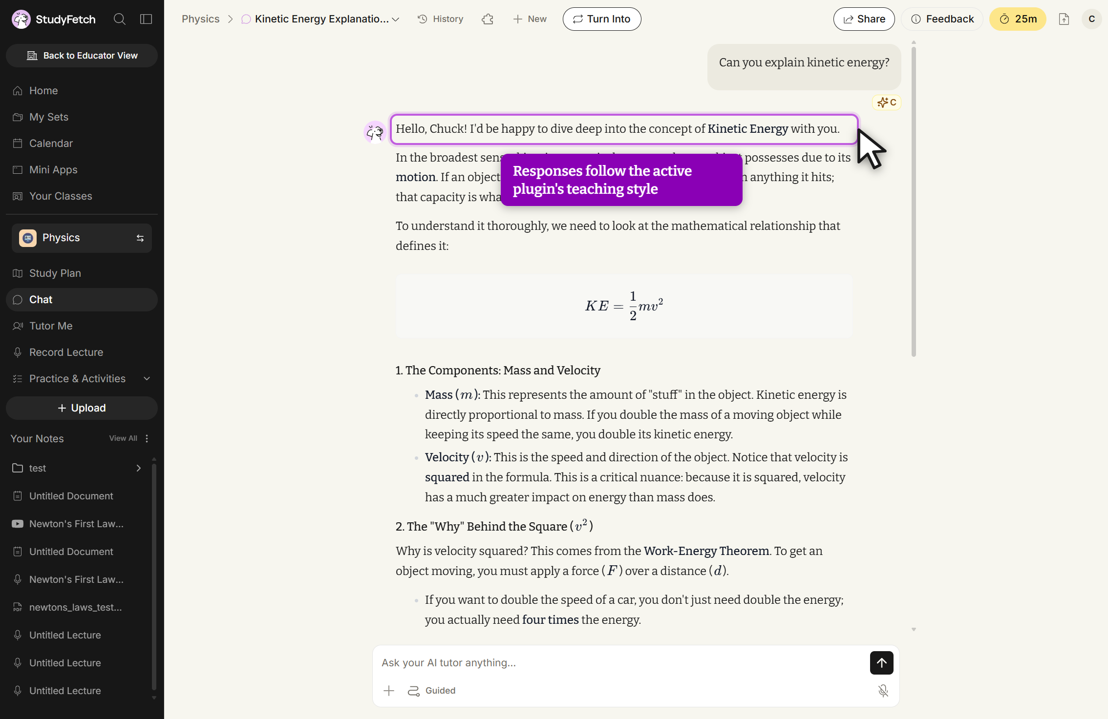 StudyFetch chat titled Kinetic Energy Explanatio... The user message reads Can you explain kinetic energy? The reply begins Hello, Chuck! I'd be happy to dive deep into the concept of Kinetic Energy with you, outlined with the cursor on it, beside a callout reading Responses follow the active plugin's teaching style. The answer sets out the equation KE equals one half m v squared and the sections 1. The Components: Mass and Velocity and 2. The Why Behind the Square. The message box shows the placeholder Ask your AI tutor anything... with a Guided toggle.