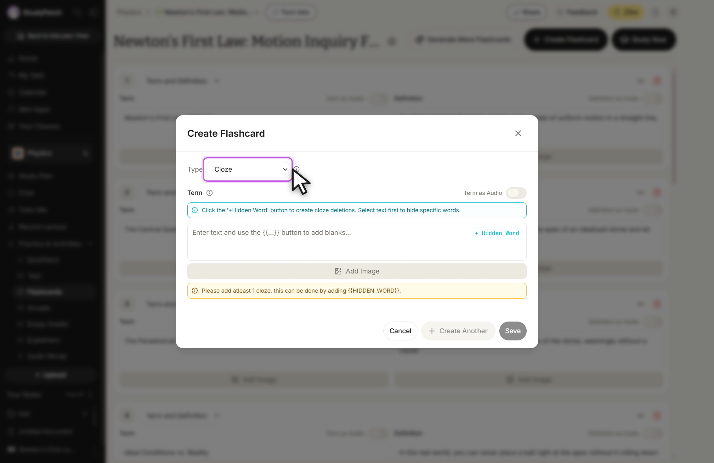 The Create Flashcard modal with Type set to Cloze. A blue hint reads Click the '+Hidden Word' button to create cloze deletions. Select text first to hide specific words. The empty Term field shows the placeholder Enter text and use the {{...}} button to add blanks... with a + Hidden Word button at its right, a Term as Audio toggle above, and an Add Image button below. A yellow warning reads Please add atleast 1 cloze, this can be done by adding {{HIDDEN_WORD}}. Cancel, Create Another and Save buttons sit at the bottom.
